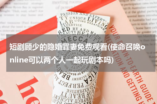 短剧顾少的隐婚罪妻免费观看(使命召唤online可以两个人一起玩剧本吗)