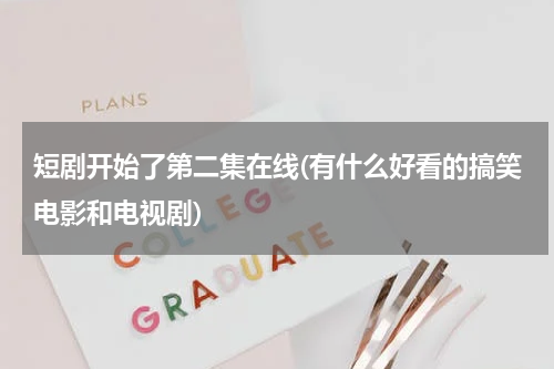 短剧开始了第二集在线(有什么好看的搞笑电影和电视剧)