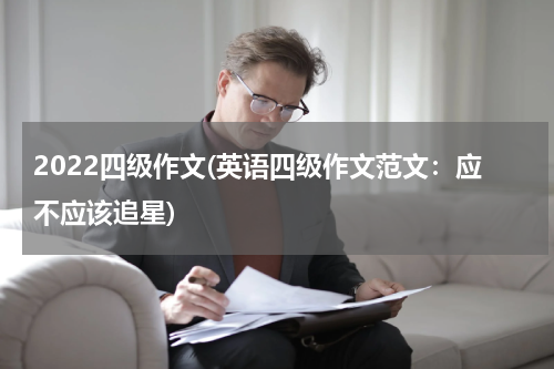 2022四级作文(英语四级作文范文：应不应该追星)