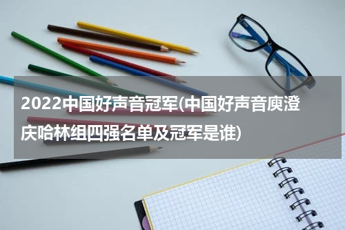 2022中国好声音冠军(中国好声音庾澄庆哈林组四强名单及冠军是谁)