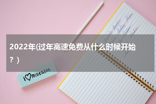 2022年(过年高速免费从什么时候开始？)