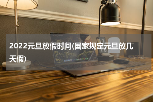 2022元旦放假时间(国家规定元旦放几天假)