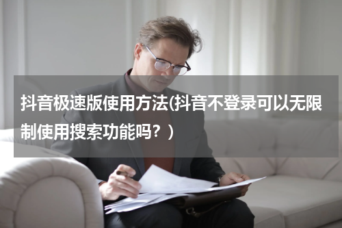 抖音极速版使用方法(抖音不登录可以无限制使用搜索功能吗？)