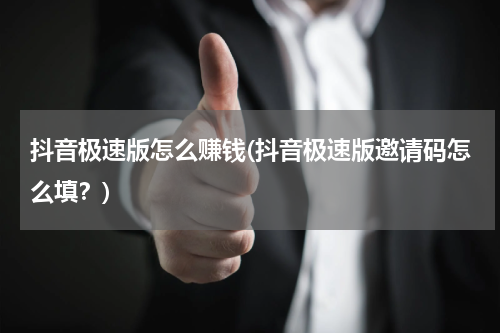 抖音极速版怎么赚钱(抖音极速版邀请码怎么填？)