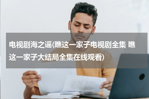 电视剧海之谣(瞧这一家子电视剧全集 瞧这一家子大结局全集在线观看)
