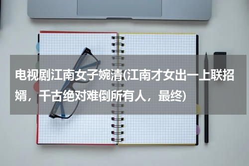 电视剧江南女子婉清(江南才女出一上联招婿，千古绝对难倒所有人，最终)