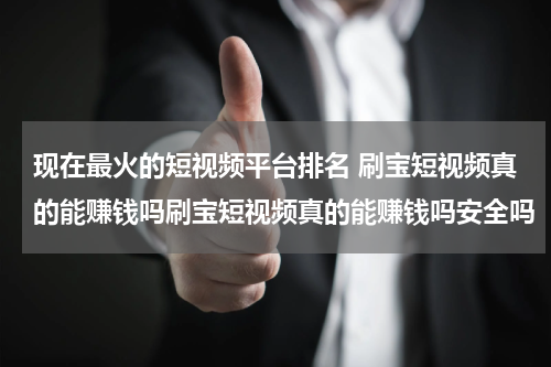 现在最火的短视频平台排名 刷宝短视频真的能赚钱吗刷宝短视频真的能赚钱吗安全吗