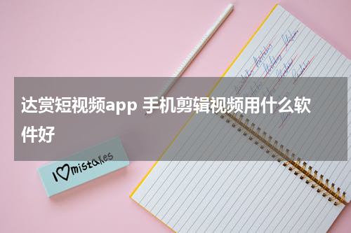 达赏短视频app 手机剪辑视频用什么软件好
