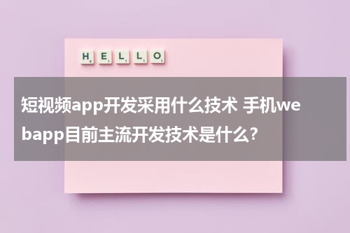 短视频app开发采用什么技术 手机webapp目前主流开发技术是什么？