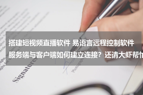 搭建短视频直播软件 易语言远程控制软件服务端与客户端如何建立连接？还请大虾帮忙