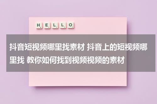 抖音短视频哪里找素材 抖音上的短视频哪里找 教你如何找到视频视频的素材